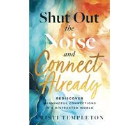 Shut Out the Noise and Connect Already: Rediscover Meaningful Connections in a Distracted World