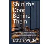 Shut the Door Behind Them: An Exclusion-First Field Manual for Getting Mice, Squirrels, and Insects Out of Cabins and Part-Time Buildings, and Keeping Them Out