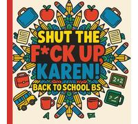 Shut The F*ck Up, Karen! - Back to School BS: A Sarcastic Coloring Book for Enduring PTA Drama, School Drop-Offs, and Homework Hell