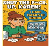 Shut the F*ck Up, Karen - I Have Emails to Ignore: Coloring Therapy for Overwhelmed, Underpaid Office Workers
