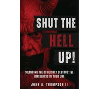 Shut The Hell Up!: Silencing the Devilishly Destructive Influences in Your Life: 0