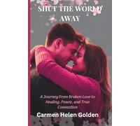 Shut the World Away: A Journey from Broken Love to Healing, Peace and True Connection