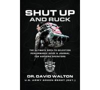Shut Up and Ruck: THE ULTIMATE SOFA-TO-SELECTION PERFORMANCE GUIDE AND JOURNAL FOR ASPIRING OPERATORS