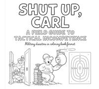 Shut Up, Carl: A Field Guide to Tactical Incompetence