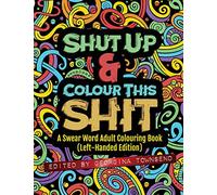 Shut Up & Colour This Shit: A Swear Word Adult Colouring Book (Left-Handed Edition)