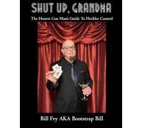 Shut Up Grandma!: The Honest Con Man’s Guide To Heckler Control