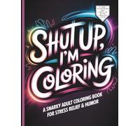 Shut Up, I’m Coloring: Funny Sarcastic Quotes on Black Backgrounds • Snarky Art Therapy Pages for Adults to Relax, Laugh & De-Stress