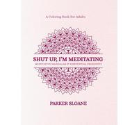 SHUT UP, I'M MEDITATING: MEDITATIVE MANDALAS & EXISTENTIAL PROFANITY