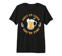 Shut Up Liver You Are FineFunny Drinking Team Beer Lover Maglietta Premium
