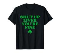 Shut Up Liver You're Fine Funny St Patricks Day Drinking Maglietta