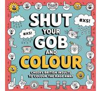 Shut Your Gob And Colour:: Cheeky British Insults To Colour The Rage Away: For Sassy Adults