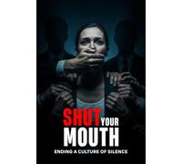 Shut Your Mouth: Ending a Culture of Silence