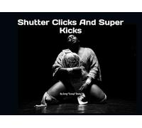 Shutter Clicks And Super Kicks: By Greg "Scoop" Boxly
