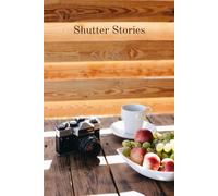 Shutter Stories: A Creative Journal for Photography Lovers, Storytelling, and Everyday Inspiration