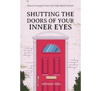 Shutting the Doors of Your Inner Eyes: How to Conquer Fear and Take Back Control