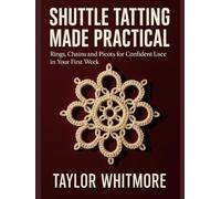 SHUTTLE TATTING MADE PRACTICAL: Rings, Chains, and Picots for Confident Lace in Your First Week