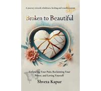 Shveta Kapur Broken to Beautiful (Tascabile)