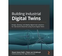 Building Industrial Digital Twins: Design, develop, and deploy digital twin solutions for real-world industries using Azure Digital Twins