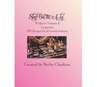 ShyButterfly Wellness Volume 4: Cosmetics: DIY all natural recipes for makeup