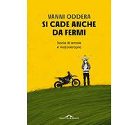 Si cade anche da fermi. Storia di amore e mototerapia