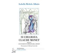 Si chiamava Claude Monet. Con intervista immaginaria a Monet