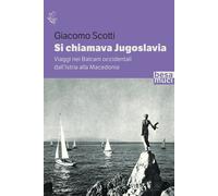 Si chiamava Jugoslavia. Viaggi nei Balcani occidentali dall'Istria alla Ma...