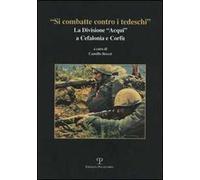 «Si combatte contro i tedeschi». La Divisione «Acqui» a Cefalonia e Corfù