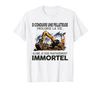 Si conduire Une pelleteuse Prolonge la Vie alors Je Suis Maglietta