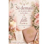 Si demain je ne peux plus te le dire...: A ma fille