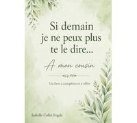 Si demain je ne peux plus te le dire...: A mon cousin
