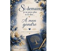 Si demain je ne peux plus te le dire...: A mon gendre