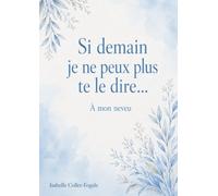 Si demain je ne peux plus te le dire...: A mon neveu