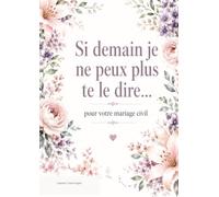 Si demain je ne peux plus te le dire...: Pour votre mariage civil