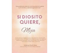 Si Diosito Quiere, Mija: Una Poderosa Colección de Historias de Mujeres, Su Fe en Dios y Sabiduría Generacional
