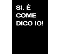 SI. È COME DICO IO!