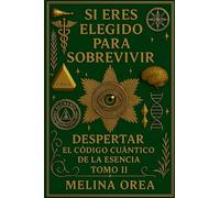 SI ERES ELEGIDO PARA SOBREVIVIR - DESPERTAR EL CÓDIGO CUÁNTICO DE LA ESENCIA. TOMO II: 2
