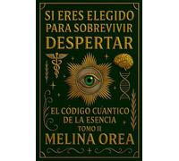 SI ERES ELEGIDO PARA SOBREVIVIR: : DESPERTAR - EL CÓDIGO CUÁNTICO DE LA ESENCIA . TOMO II