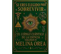Si Eres Elegido para Sobrevivir: El Código Cuántico de la Esencia. Volumen IV