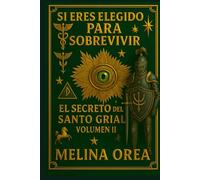 Si Eres Elegido para Sobrevivir: El Secreto del Santo Grial. Volumen II