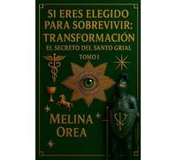 SI ERES ELEGIDO PARA SOBREVIVIR: TRANSFORMACIÓN. EL SECRETO DEL SANTO GRIAL. TOMO I
