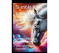 Si estás listo, para ser lo que siempre has soñado: Capitulo 7 de la Serie la Transmutación del ser