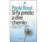 Si fa presto a dire chemio. Cronaca di un'esistenza vissuta (e di altro ancora)