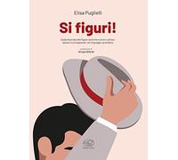 Si figuri! Guida illustrata alle figure retoriche e al loro utilizzo, spesso inconsapevole, nel linguaggio quotidiano