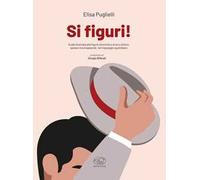 Si figuri! Guida illustrata alle figure retoriche e al loro utilizzo, spesso inconsapevole, nel linguaggio quotidiano