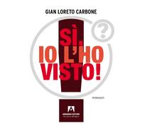 Sì, io l'ho visto - Carbone Gian Loreto