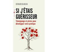 Si j'étais guérisseur: Témoignage et pistes pour développer votre pratique