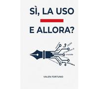 SI, LA USO - E ALLORA?: Intelligenza artificiale e scrittura. Perchè è l'autore che conta.