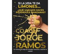 SI LA VIDA TE DA LIMONES...¿QUÉ CARAJOS HACES PIDIÉNDOLE MANZANAS?: Un manual para dejar de mendigar manzanas y exprimir tu realidad