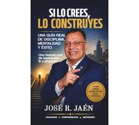 SI LO CREES, LO CONSTRUYES: Una guía real de disciplina, mentalidad y éxito