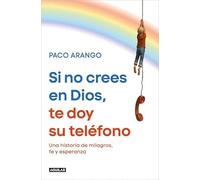 Si no crees en Dios, te doy su teléfono: Una historia de milagros, fe y esperanza